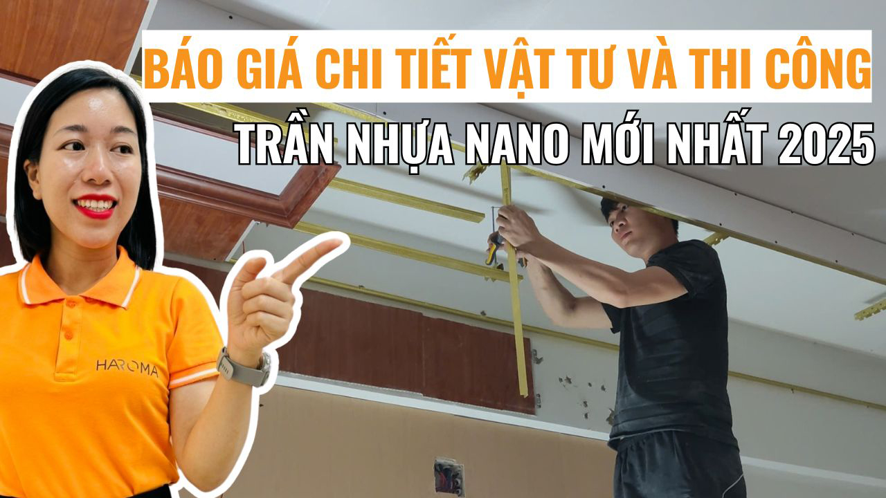 Báo giá chi tiết vật tư và thi công trần nhựa nano mới nhất 2025