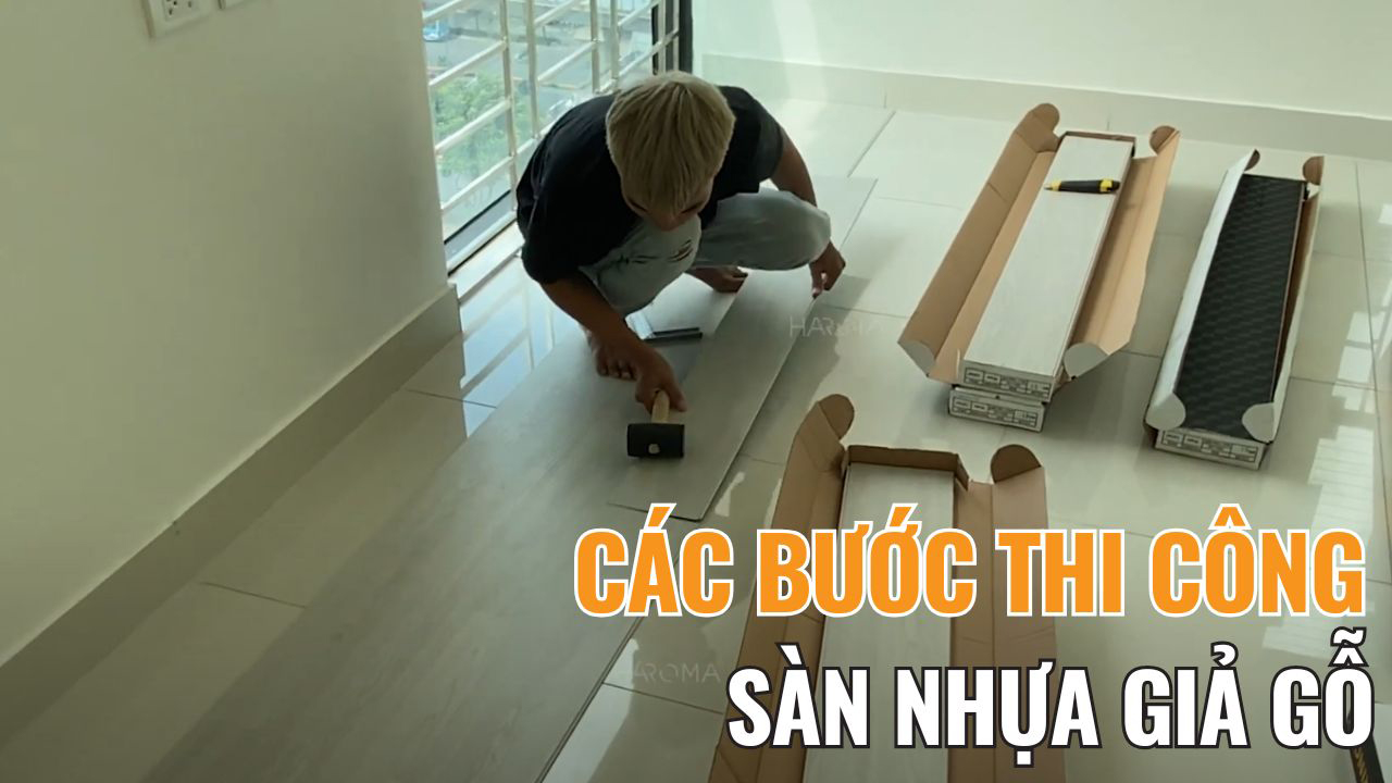 Các bước thi công sàn nhựa giả gỗ nhanh và đúng kỹ thuật