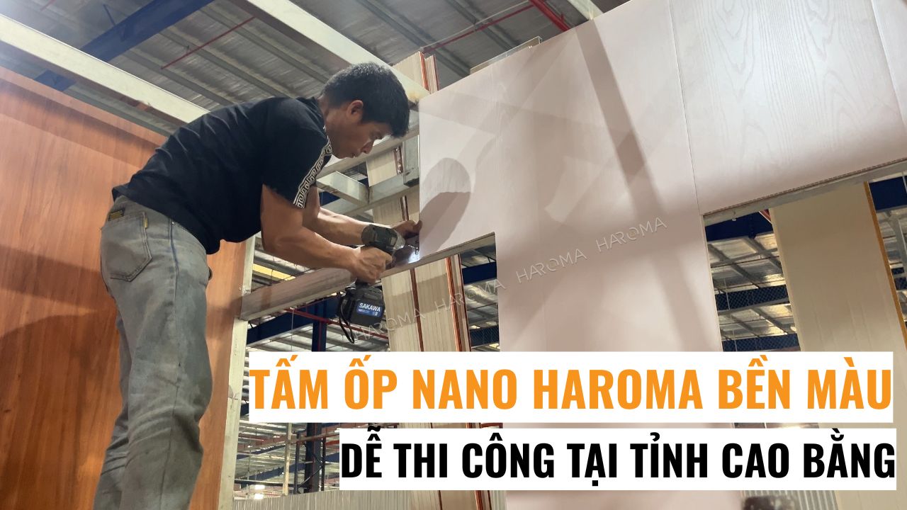 Tấm ốp nano Haroma bền màu, dễ thi công tại tỉnh Cao Bằng