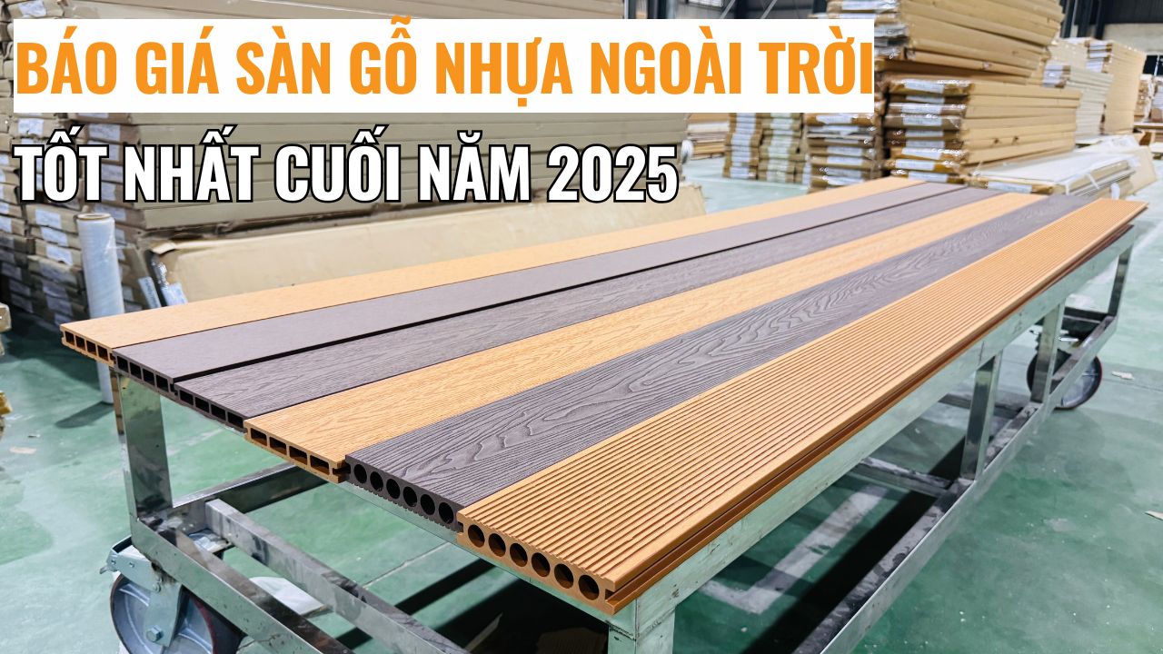 Báo giá sàn gỗ nhựa ngoài trời tốt nhất thời điểm cuối năm 2025
