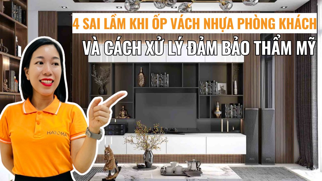 4 sai lầm khi ốp vách nhựa phòng khách và cách xử lý đảm bảo giá trị thẩm mỹ toàn diện