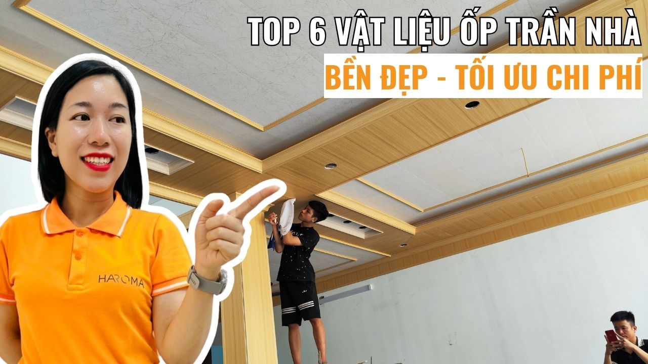 Top 6 vật liệu ốp trần nhà bền đẹp, tối ưu chi phí cho mọi công trình năm 2026