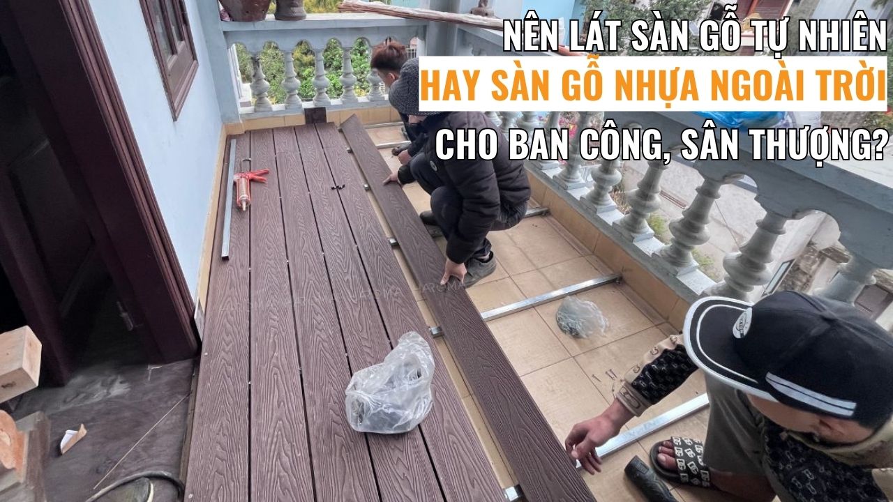 Nên lát sàn gỗ tự nhiên hay sàn gỗ nhựa ngoài trời cho ban công, sân thượng?