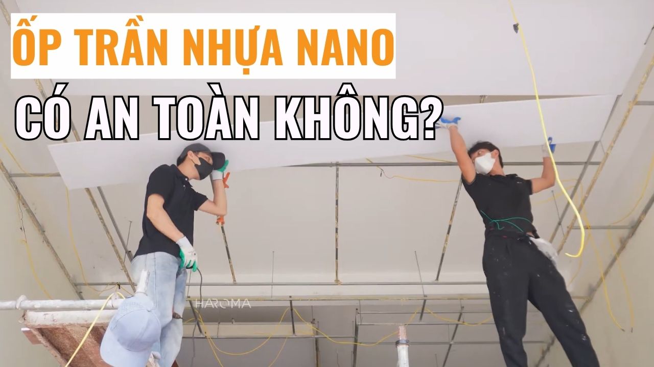 Ốp trần nhựa nano có an toàn không? Phân tích chi tiết từ vật liệu đến kỹ thuật